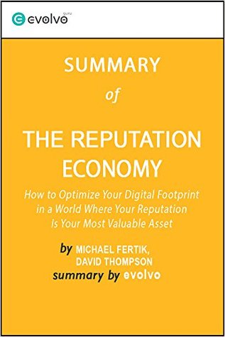 Read The Reputation Economy: Summary of the Key Ideas - Original Book by Michael Fertik, David Thompson: How to Optimize Your Digital Footprint in a World Where Your Reputation Is Your Most Valuable Asset - Evolvo file in PDF