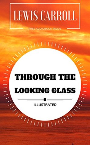 Full Download Through The Looking Glass: By Lewis Carroll : Illustrated - Lewis Carroll file in PDF
