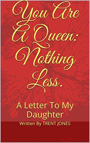Read You Are A Queen: Nothing Less.: A Letter To My Daughter - Trent Jones | PDF