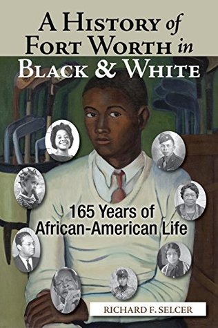 Read A History of Fort Worth in Black & White: 165 Years of African-American Life - Richard F. Selcer | ePub