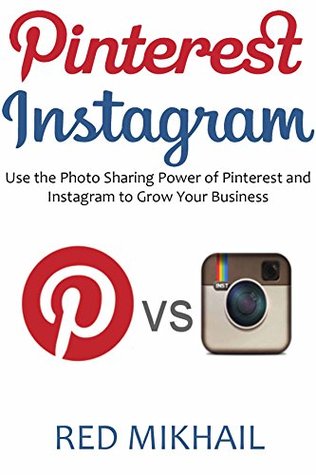 Read Online PINTEREST INSTAGRAM bundle: Use the Photo Sharing Power of Pinterest and Instagram to Grow Your Business - Red Mikhail file in PDF
