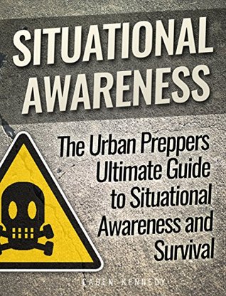 Read Online Situational Awareness: The Urban Preppers Ultimate Guide to Situational Awareness and Survival - Caden Kennedy file in ePub