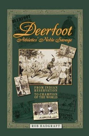 Full Download Deerfoot: Athletics' Noble Savage - From Indian Reservation to Champion of the World (Desert Island Athletics Histories) - Rob Hadgraft | PDF
