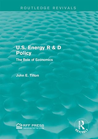 Read Online U.S. Energy R & D Policy: The Role of Economics (Routledge Revivals) - John E. Tilton file in ePub