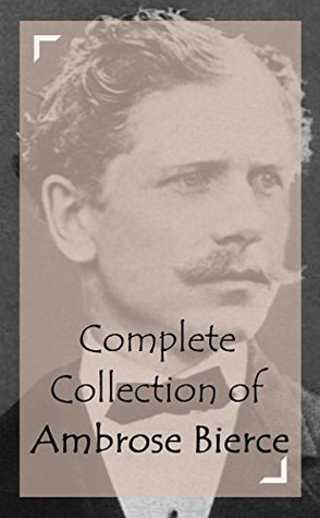 Full Download Complete Collection of Ambrose Bierce (Huge Collection Including Fantastic Fables, The Damned Thing, The Devil's Dictionary, The Fiends Delight, Cobwebs From an Empty Skull, And A Lot More) - Ambrose Bierce file in ePub