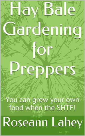 Read Online Hay Bale Gardening for Preppers: You can grow your own food when the SHTF! - Roseann Lahey | PDF