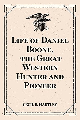 Full Download Life of Daniel Boone, the Great Western Hunter and Pioneer - Cecil B. Hartley | PDF