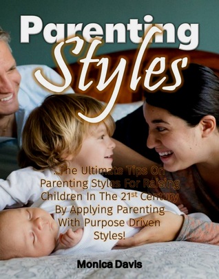 Download Parenting Styles: The Ultimate Tips On Parenting Styles For Raising Children In The 21st Century By Applying Parenting With Purpose Driven Styles! - Monica Davis file in ePub