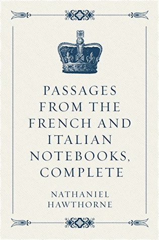 Full Download Passages from the French and Italian Notebooks, Complete - Nathaniel Hawthorne file in PDF