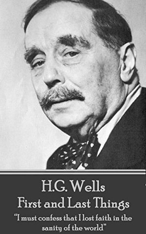 Full Download First and Last Things: I must confess that I lost faith in the sanity of the world - H.G. Wells | ePub