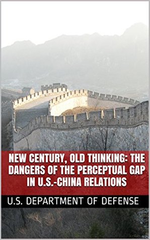 Full Download New Century, Old Thinking: The Dangers of the Perceptual Gap in U.S.-China Relations - U.S. Department of Defense | ePub