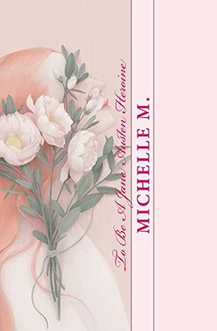Full Download To Be A Jane Austen Heroine: A Book of Reflection on what Jane Austen Means to Us - Michelle M. file in ePub