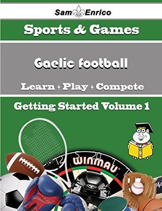 Read Online A Beginners Guide to Gaelic football (Volume 1) - Fransisca Trice | ePub