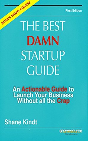 Read The Best Damn Startup Guide: An Actionable Guide to Launch Your Business Without all the Crap - Shane Kindt file in ePub