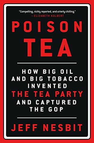 Download Poison Tea: How Big Oil and Big Tobacco Invented the Tea Party and Captured the GOP - Jeff Nesbit file in PDF