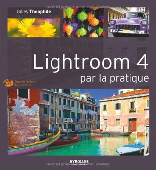 Read LIGHTROOM 4 PAR LA PRATIQUE ( MISE À JOUR AUGMENTÉE) - Gilles Theophile file in PDF