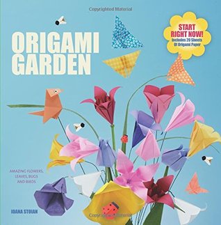 Download Origami Garden: Amazing flowers, leaves, bugs and other critters - Full and clear instructions for all skill levels - includes 20 sheets of origami paper - Ioana Stoian | PDF