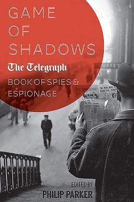 Read Game of Shadows: The Daily Telegraph Book of Spies & Espionage - Parker Philip file in PDF
