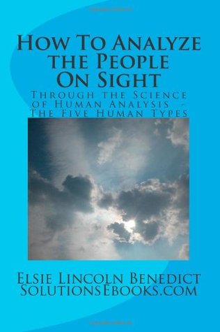Full Download How To Analyze the People On Sight: Through the Science of Human Analysis - The Five Human Types - Elsie Lincoln Benedict file in ePub