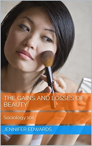 Full Download The Gains and Losses of Beauty (Sociology 101) - Jennifer Edwards | PDF