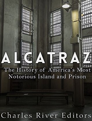 Full Download Alcatraz: The History of America's Most Notorious Island and Prison - Charles River Editors | ePub