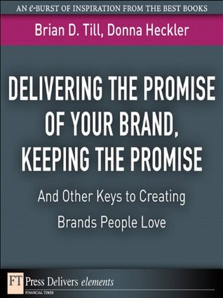 Read Delivering the Promise of Your Brand, Keeping the Promise. . .and Other Keys to Creating Brands People Love: Keeping the Promise. . .and Other Keys to  People Love (FT Press Delivers Elements) - Brian D. Till file in ePub
