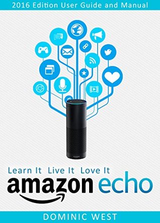 Download Amazon Echo: 2017 Edition - User Guide and Manual - Learn It Live It Love It - Dominic West | PDF