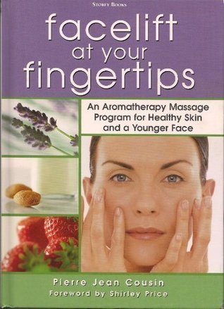 Read Online Facelift At Your Fingertips: An Aromatherapy Massage Program for Healthy Skin and a Younger Face - Pierre Jean Cousin | PDF