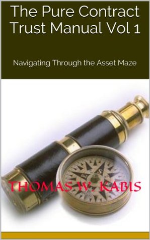 Read Online The Pure Contract Trust Manual Vol 1: Navigating Through the Asset Maze (Navigating Through The Asset Planning Maze) - Thomas W. Kabis file in PDF
