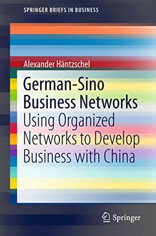 Download German-Sino Business Networks: Using Organized Networks to Develop Business with China (SpringerBriefs in Business) - Alexander Häntzschel | ePub