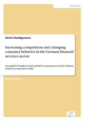 Full Download Increasing Competition and Changing Customer Behavior in the German Financial Services Sector - Ulrich Thaidigsmann file in ePub