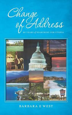 Read Online Change of Address: 80 Years of Searching for Utopia - Barbara E West | ePub