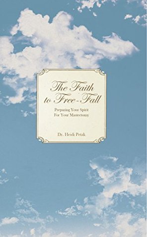 Read The Faith to Free-Fall: Preparing Your Spirit for Your Mastectomy - Dr. Heidi Petak file in PDF
