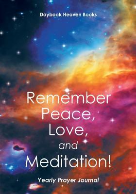 Read Online Remember Peace, Love and Meditation! Yearly Prayer Journal - Daybook Heaven Books | PDF