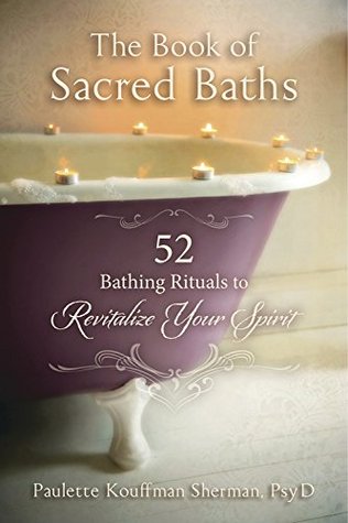 Full Download The Book of Sacred Baths: 52 Bathing Rituals to Revitalize Your Spirit - Paulette Kouffman Sherman | PDF
