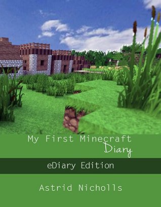 Read My First Minecraft Diary: eDiary Edition (Minecraft Journal Series Book 1) - Astrid Nicholls | PDF