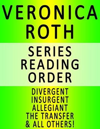 Read Online VERONICA ROTH - SERIES READING ORDER (SERIES LIST) - IN ORDER: DIVERGENT, INSURGENT, ALLEGIANT, THE TRANSFER, THE INITIATE, THE SON, THE TRAITOR & ALL OTHERS! -  file in PDF