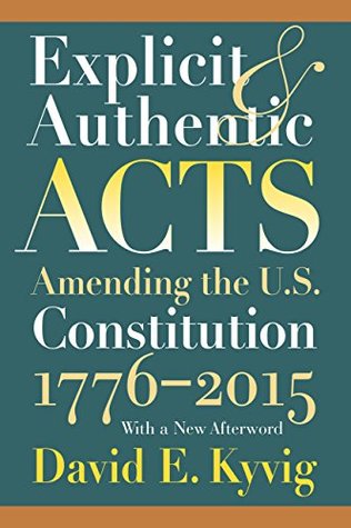 Download Explicit and Authentic Acts: Amending the U.S. Constitution 1776-2015 With a New Afterword - David E. Kyvig | ePub