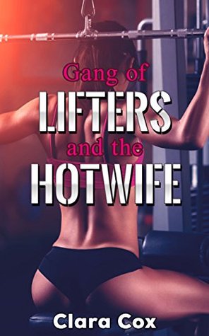 Read Gang of Lifters and the Hotwife: Group Erotica Story (Gang and the Hotwife Series) - Clara Cox | PDF