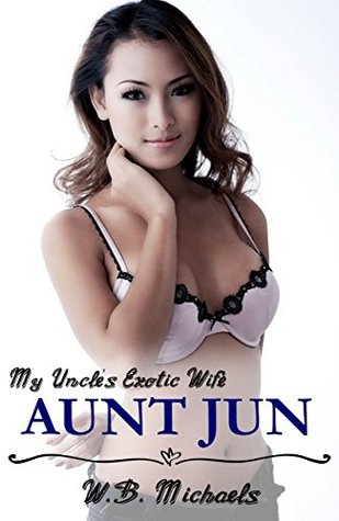 Full Download My Uncle's Exotic Wife: Aunt Jun: Taboo, Forbidden, Older Woman, Younger Man, Short Story - W.B. Michaels | ePub