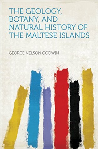 Read Online The Geology, Botany, and Natural History of the Maltese Islands - Godwin | PDF