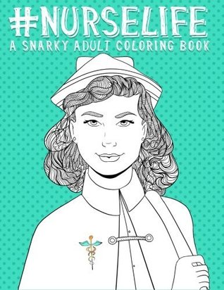 Download Nurse Life: A Snarky Adult Coloring Book for Grown-Ups: Funny Adult Coloring Books for Nurses & Nursing School Graduation Gifts & Nurse Gifts & Nursing School Gifts & Humorous Coloring Books - Papeterie Bleu | PDF