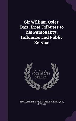 Read Sir William Osler, Bart. Brief Tributes to His Personality, Influence and Public Service - Minnie Wright Blogg file in PDF