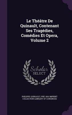Full Download Le Theatre de Quinault, Contenant Ses Tragedies, Comedies Et Opera, Volume 2 - Philippe Quinault | PDF