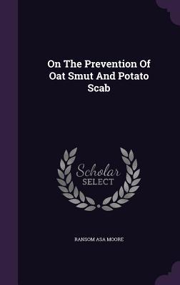 Read Online On the Prevention of Oat Smut and Potato Scab - Ransom Asa Moore file in PDF