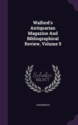 Full Download Walford's Antiquarian Magazine and Bibliographical Review, Volume 5 - Anonymous file in ePub