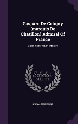 Download Gaspard de Coligny (Marquis de Chatillon) Admiral of France: Colonel of French Infantry - Walter Besant file in ePub