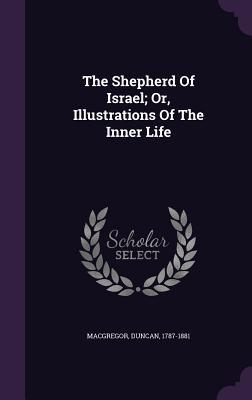 Read Online The Shepherd of Israel; Or, Illustrations of the Inner Life - Duncan MacGregor file in ePub