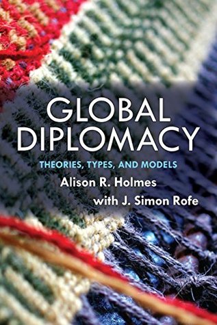 Read Global Diplomacy: Theories, Types, and Models - Alison Holmes | PDF