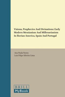 Full Download Visions, Prophecies and Divinations: Early Modern Messianism and Millenarianism in Iberian America, Spain and Portugal - Luis Filipe Silverio Lima | ePub